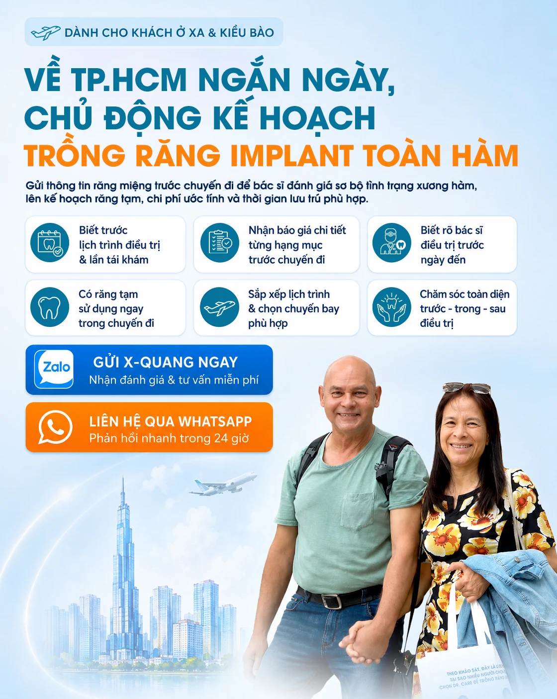 Dành cho khách ở xa & kiều bào — Về TP.HCM ngắn ngày vẫn chủ động được kế hoạch trồng Implant toàn hàm. Gửi phim răng trước chuyến đi để bác sĩ đánh giá tình trạng xương, răng tạm, chi phí và thời gian lưu trú.
